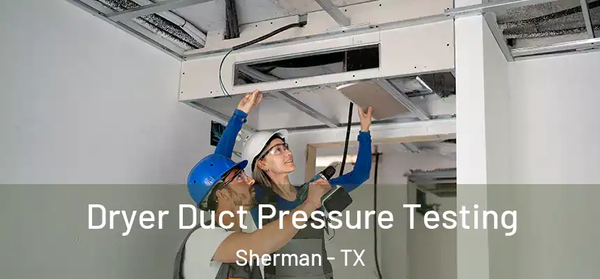  Dryer Duct Pressure Testing Sherman - TX