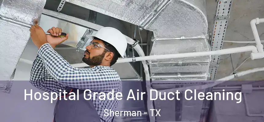  Hospital Grade Air Duct Cleaning Sherman - TX