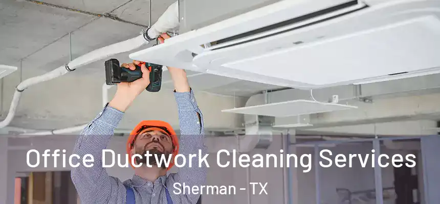  Office Ductwork Cleaning Services Sherman - TX