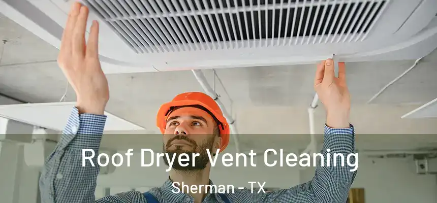  Roof Dryer Vent Cleaning Sherman - TX