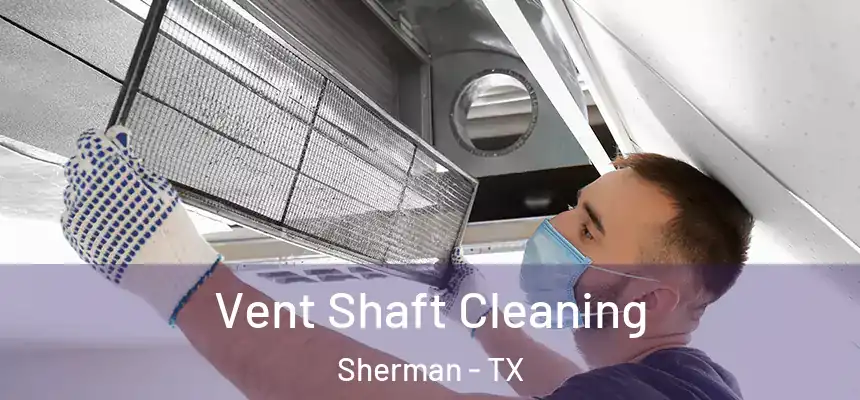  Vent Shaft Cleaning Sherman - TX